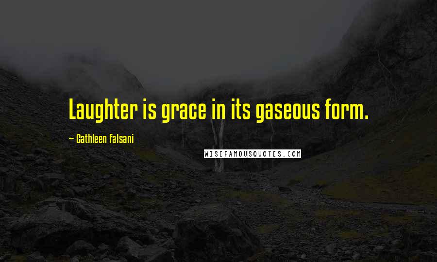 Cathleen Falsani Quotes: Laughter is grace in its gaseous form.