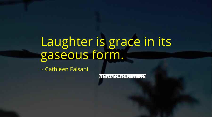 Cathleen Falsani Quotes: Laughter is grace in its gaseous form.
