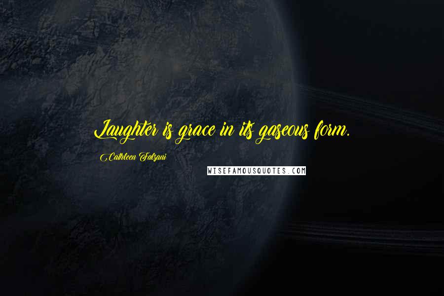 Cathleen Falsani Quotes: Laughter is grace in its gaseous form.