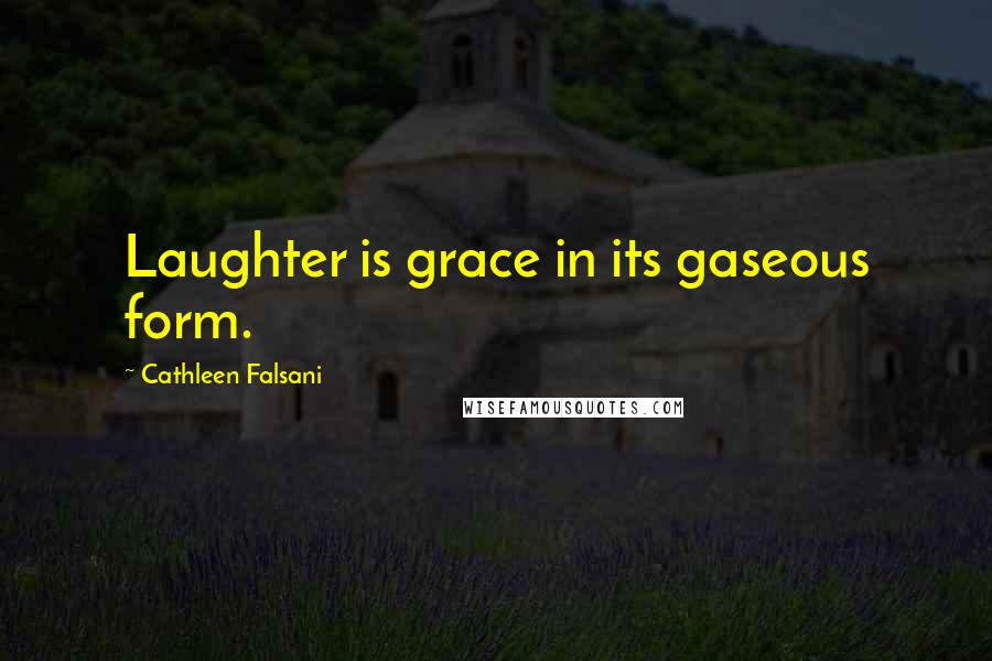 Cathleen Falsani Quotes: Laughter is grace in its gaseous form.