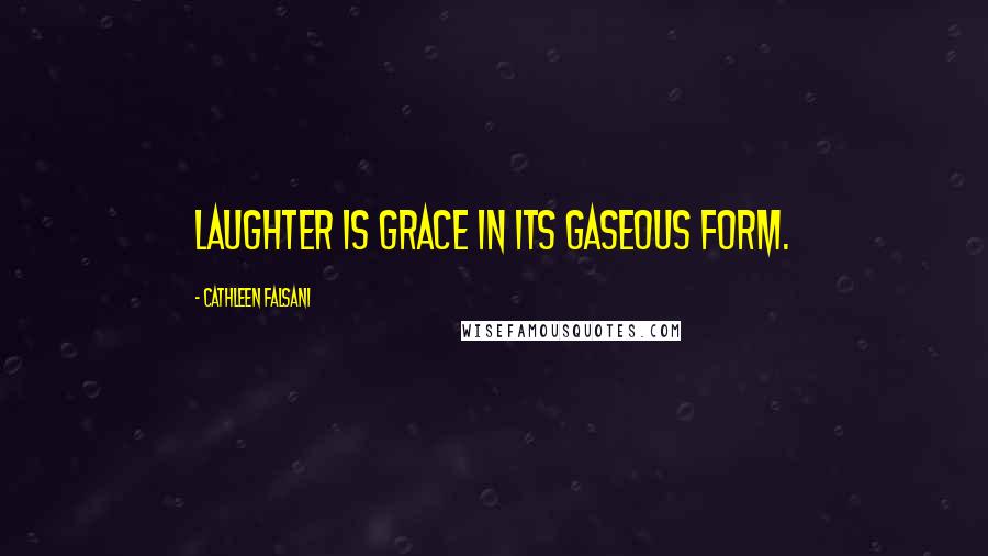 Cathleen Falsani Quotes: Laughter is grace in its gaseous form.