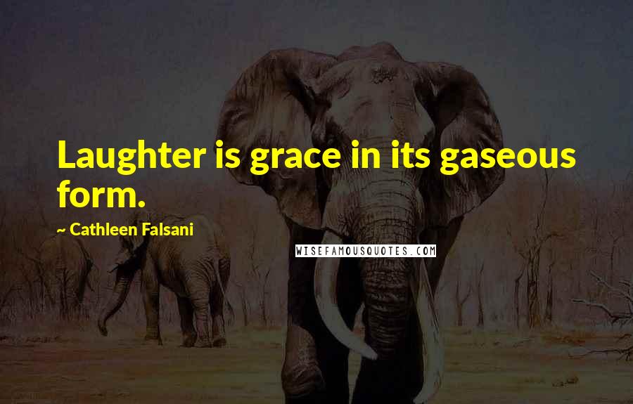 Cathleen Falsani Quotes: Laughter is grace in its gaseous form.