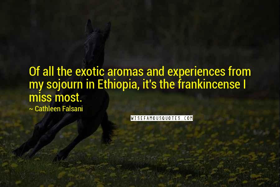 Cathleen Falsani Quotes: Of all the exotic aromas and experiences from my sojourn in Ethiopia, it's the frankincense I miss most.