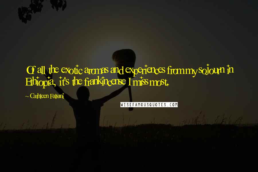 Cathleen Falsani Quotes: Of all the exotic aromas and experiences from my sojourn in Ethiopia, it's the frankincense I miss most.