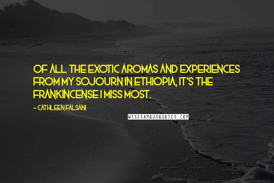 Cathleen Falsani Quotes: Of all the exotic aromas and experiences from my sojourn in Ethiopia, it's the frankincense I miss most.