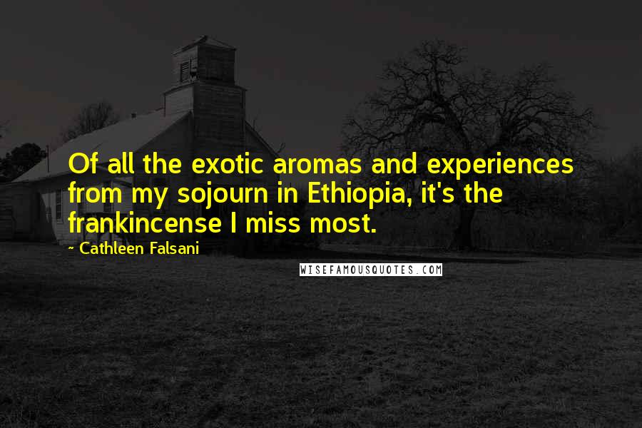 Cathleen Falsani Quotes: Of all the exotic aromas and experiences from my sojourn in Ethiopia, it's the frankincense I miss most.