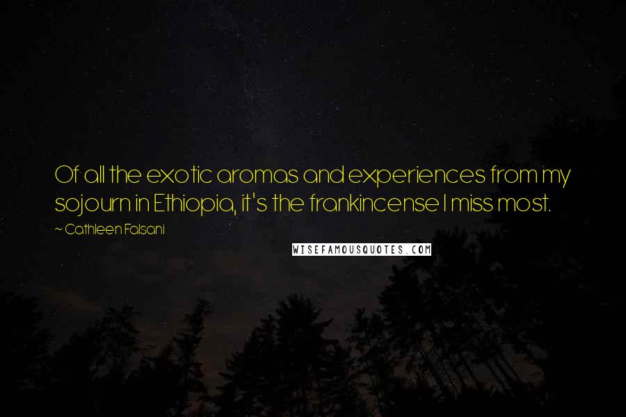 Cathleen Falsani Quotes: Of all the exotic aromas and experiences from my sojourn in Ethiopia, it's the frankincense I miss most.