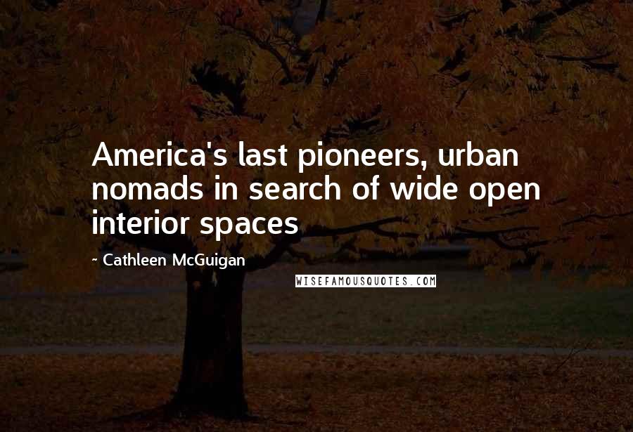 Cathleen McGuigan Quotes: America's last pioneers, urban nomads in search of wide open interior spaces