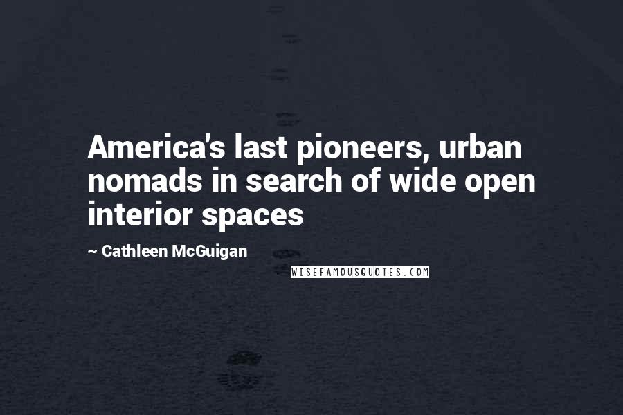 Cathleen McGuigan Quotes: America's last pioneers, urban nomads in search of wide open interior spaces