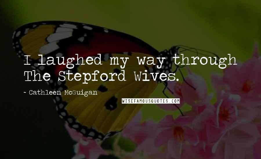 Cathleen McGuigan Quotes: I laughed my way through The Stepford Wives.