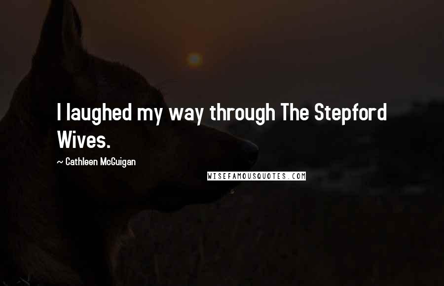 Cathleen McGuigan Quotes: I laughed my way through The Stepford Wives.