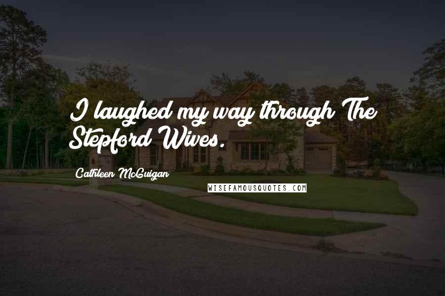 Cathleen McGuigan Quotes: I laughed my way through The Stepford Wives.