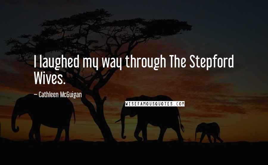Cathleen McGuigan Quotes: I laughed my way through The Stepford Wives.
