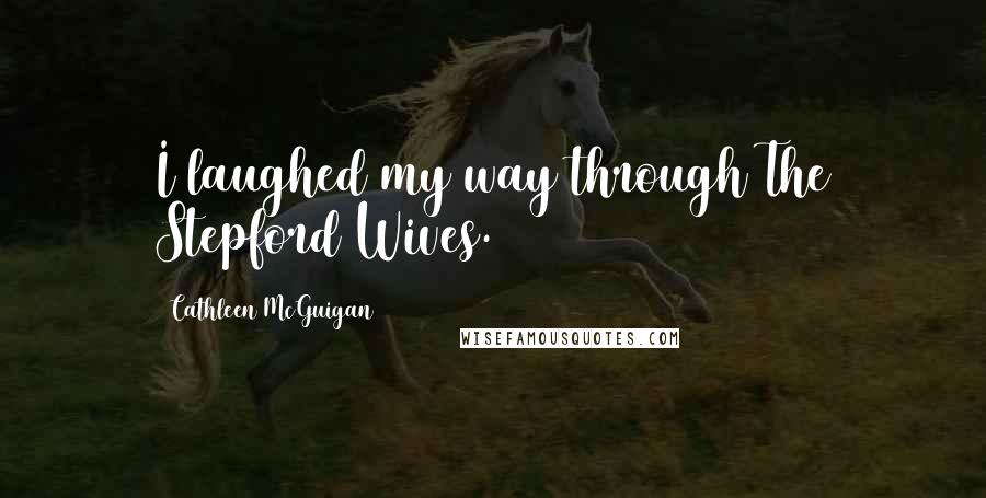 Cathleen McGuigan Quotes: I laughed my way through The Stepford Wives.