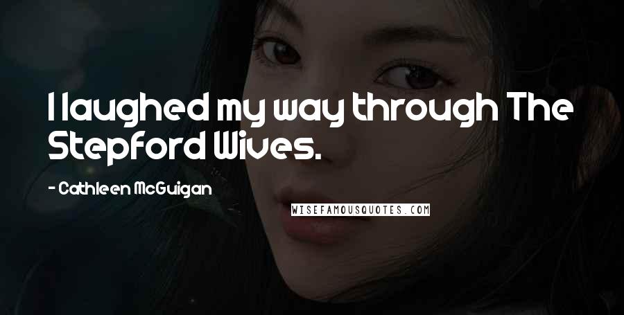 Cathleen McGuigan Quotes: I laughed my way through The Stepford Wives.