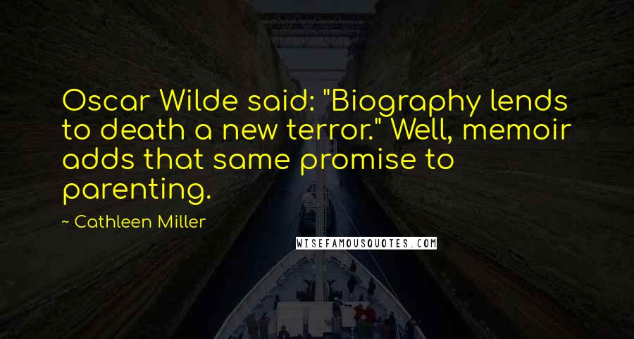 Cathleen Miller Quotes: Oscar Wilde said: "Biography lends to death a new terror." Well, memoir adds that same promise to parenting.