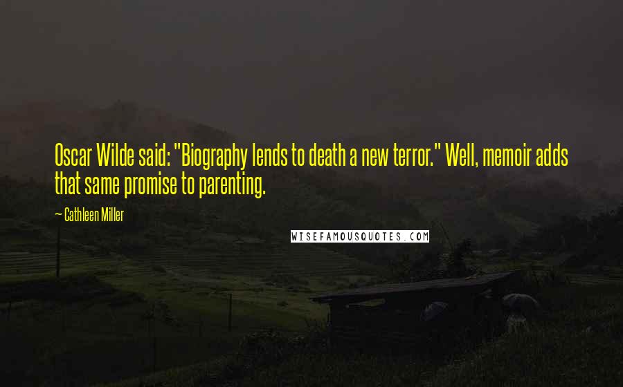 Cathleen Miller Quotes: Oscar Wilde said: "Biography lends to death a new terror." Well, memoir adds that same promise to parenting.