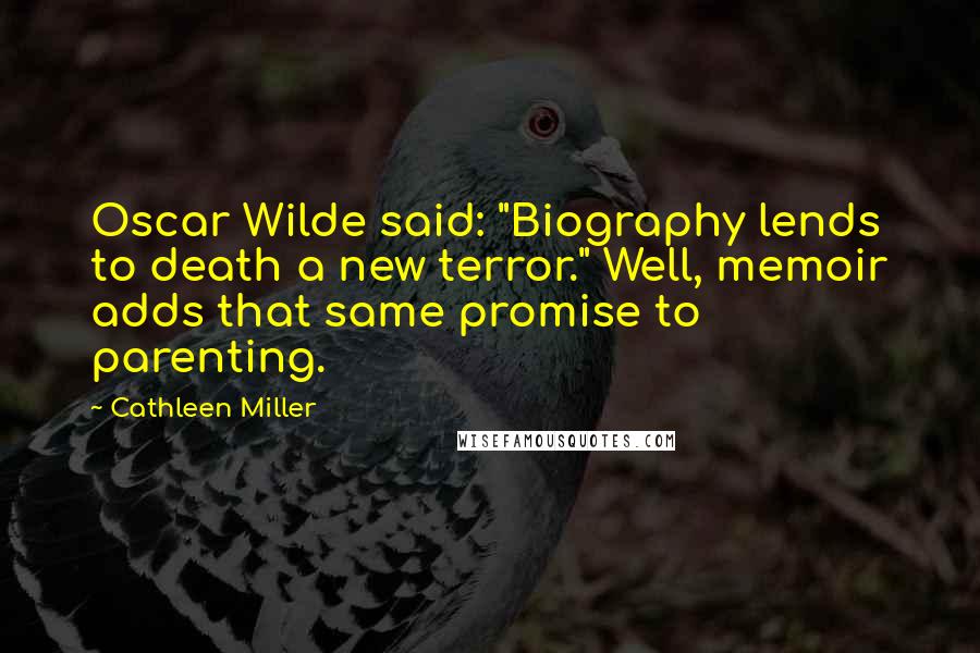 Cathleen Miller Quotes: Oscar Wilde said: "Biography lends to death a new terror." Well, memoir adds that same promise to parenting.