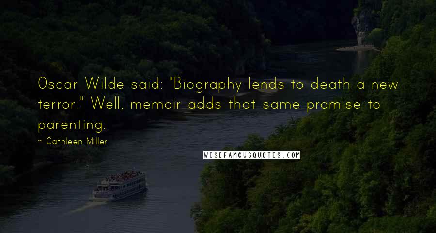 Cathleen Miller Quotes: Oscar Wilde said: "Biography lends to death a new terror." Well, memoir adds that same promise to parenting.