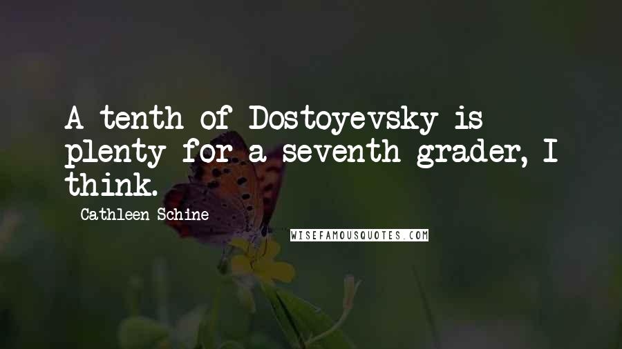 Cathleen Schine Quotes: A tenth of Dostoyevsky is plenty for a seventh grader, I think.