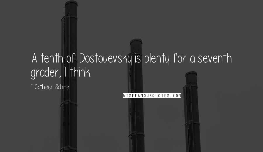 Cathleen Schine Quotes: A tenth of Dostoyevsky is plenty for a seventh grader, I think.