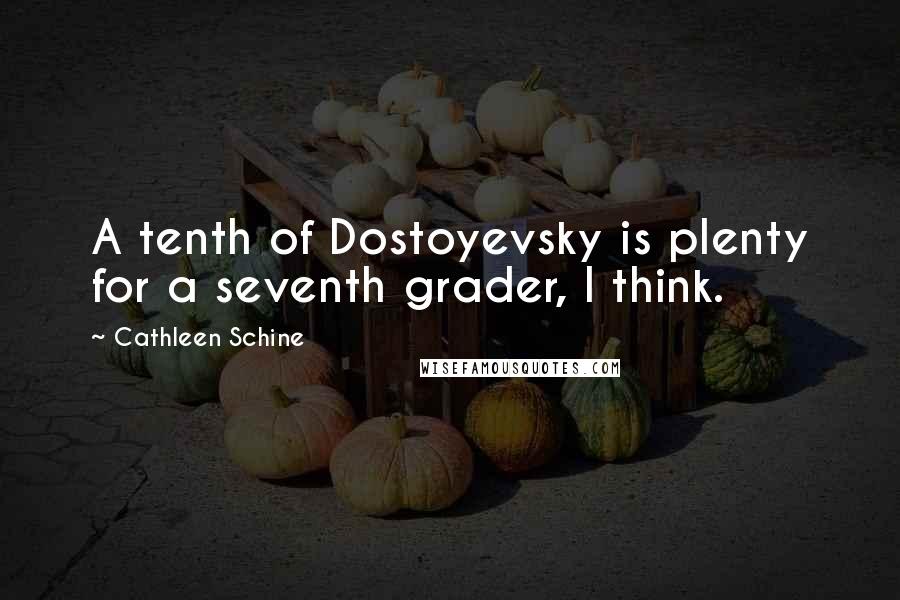 Cathleen Schine Quotes: A tenth of Dostoyevsky is plenty for a seventh grader, I think.