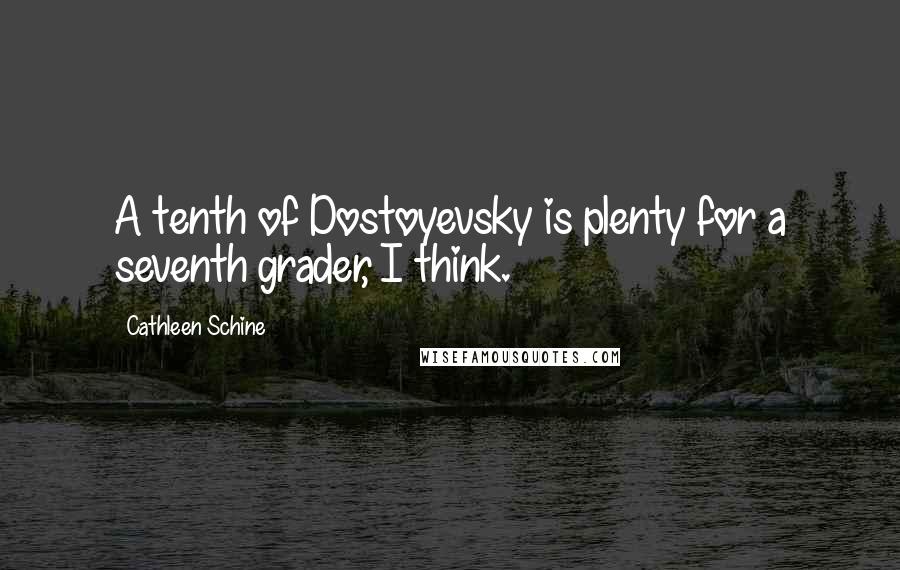 Cathleen Schine Quotes: A tenth of Dostoyevsky is plenty for a seventh grader, I think.