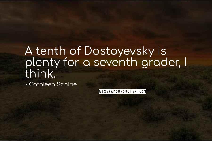 Cathleen Schine Quotes: A tenth of Dostoyevsky is plenty for a seventh grader, I think.