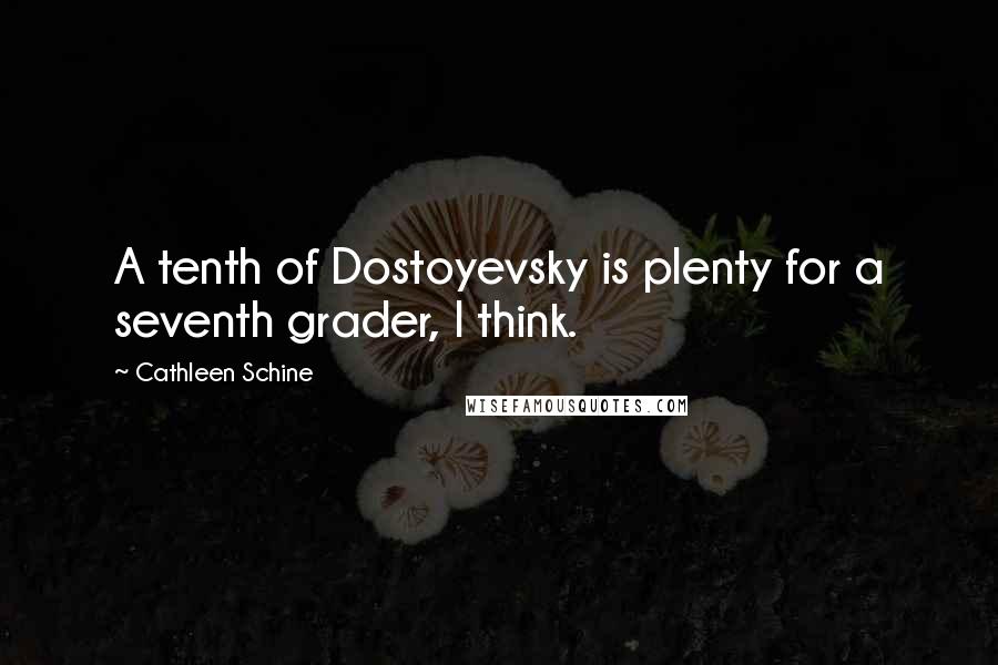 Cathleen Schine Quotes: A tenth of Dostoyevsky is plenty for a seventh grader, I think.