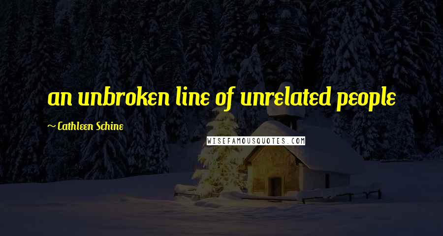 Cathleen Schine Quotes: an unbroken line of unrelated people