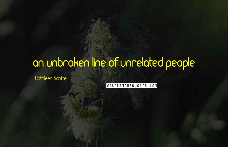 Cathleen Schine Quotes: an unbroken line of unrelated people