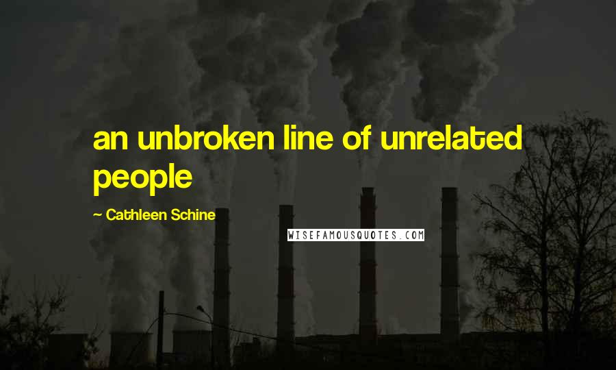 Cathleen Schine Quotes: an unbroken line of unrelated people