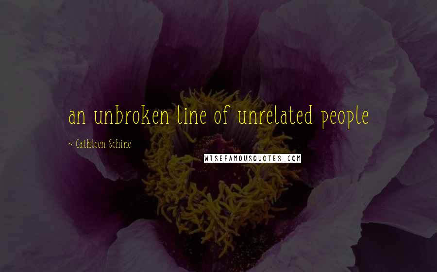 Cathleen Schine Quotes: an unbroken line of unrelated people