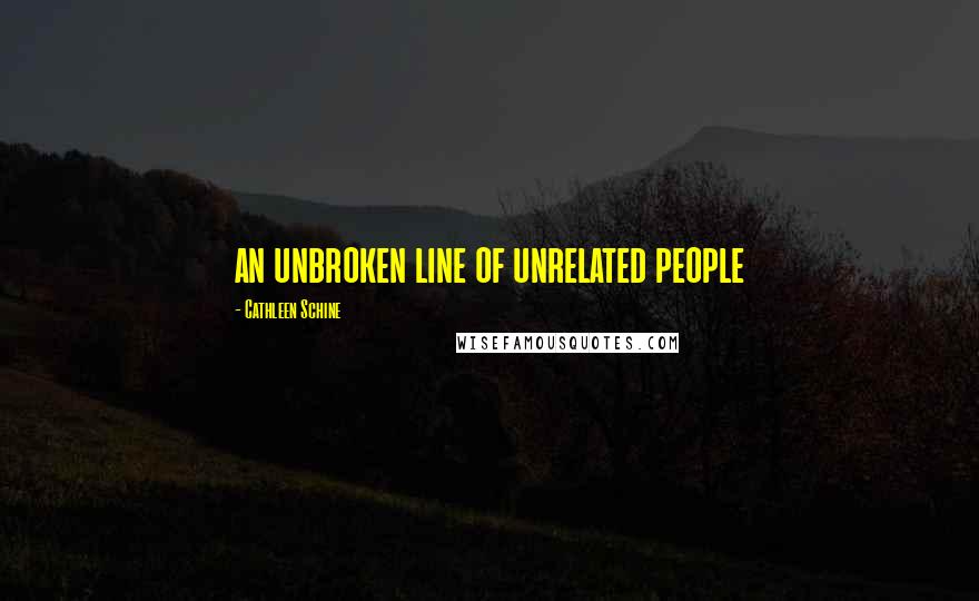 Cathleen Schine Quotes: an unbroken line of unrelated people