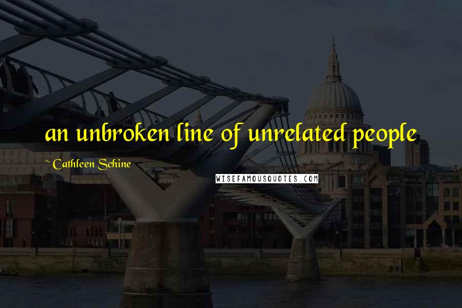 Cathleen Schine Quotes: an unbroken line of unrelated people