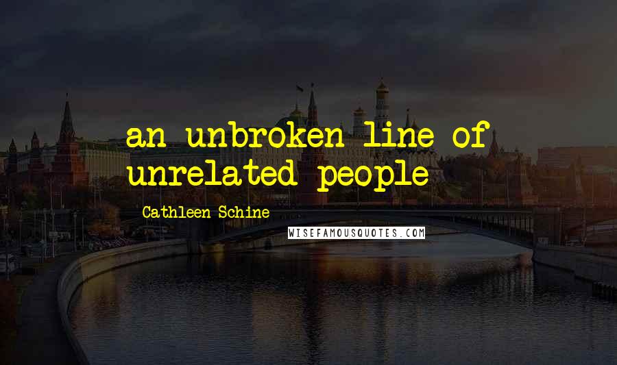 Cathleen Schine Quotes: an unbroken line of unrelated people