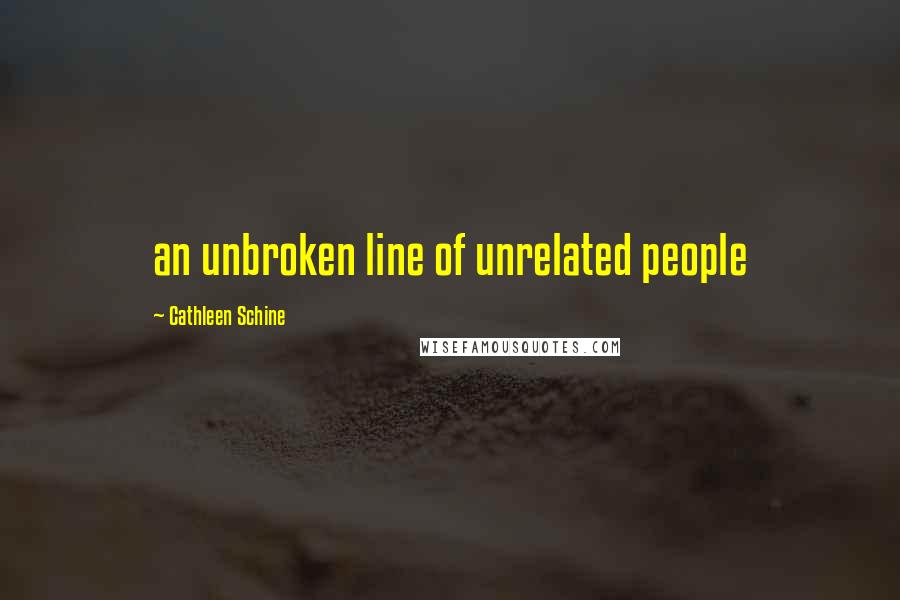 Cathleen Schine Quotes: an unbroken line of unrelated people