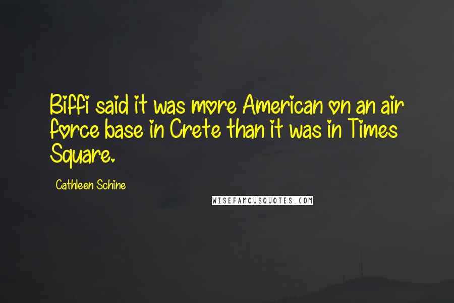 Cathleen Schine Quotes: Biffi said it was more American on an air force base in Crete than it was in Times Square.