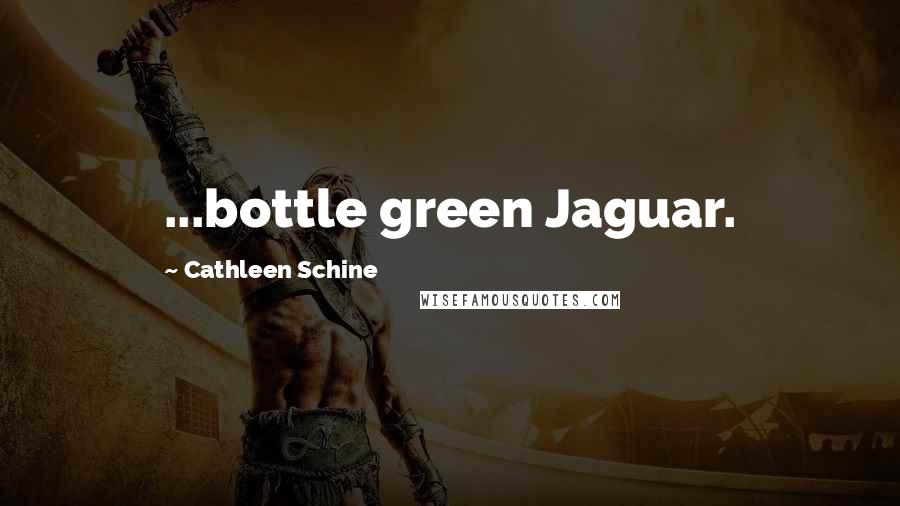 Cathleen Schine Quotes: ...bottle green Jaguar.