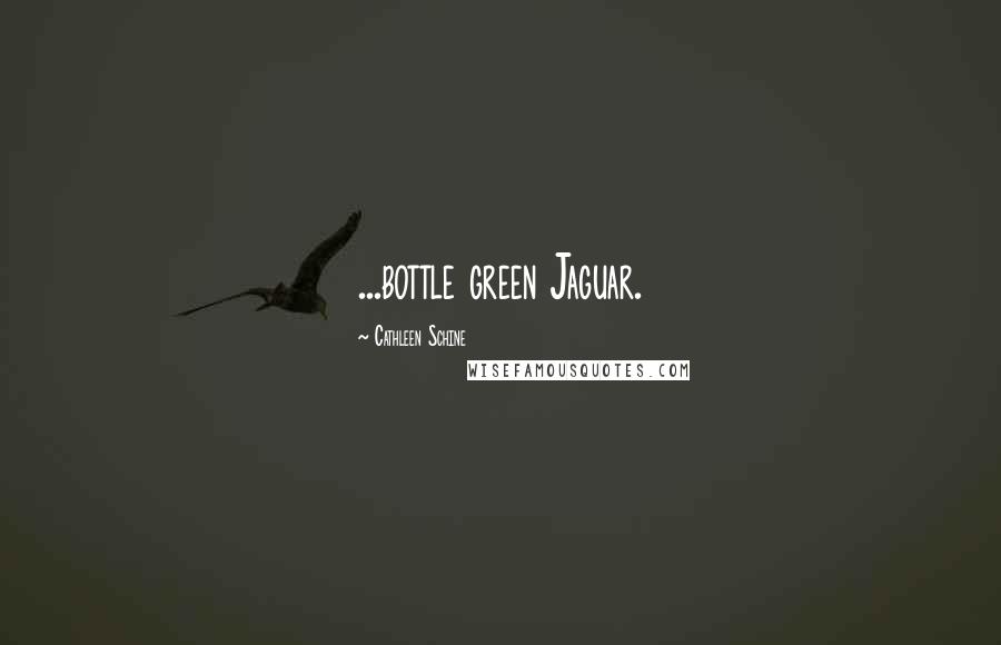 Cathleen Schine Quotes: ...bottle green Jaguar.