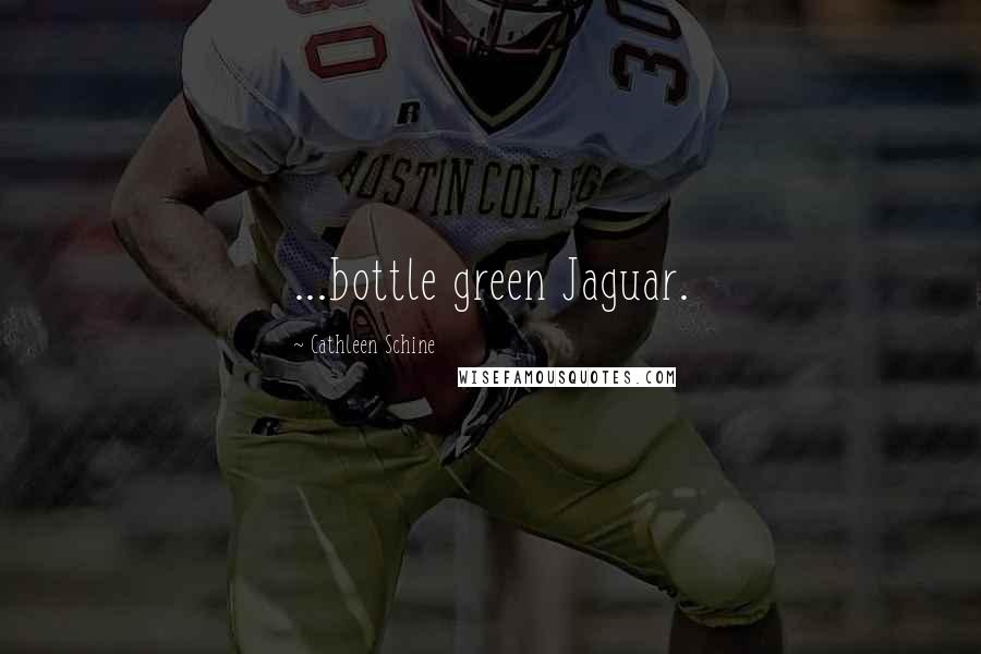 Cathleen Schine Quotes: ...bottle green Jaguar.