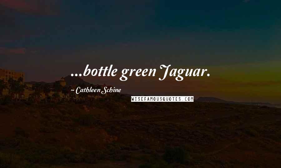 Cathleen Schine Quotes: ...bottle green Jaguar.