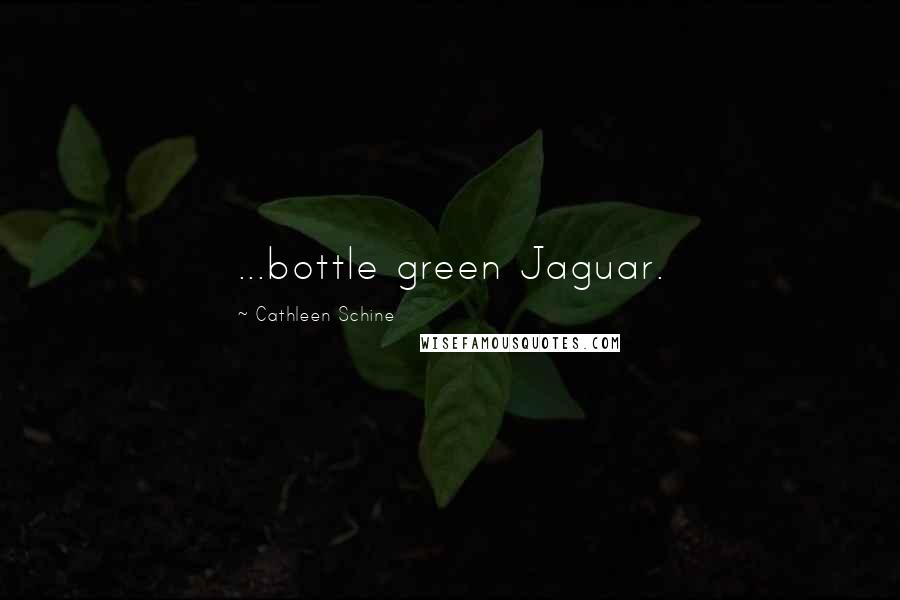 Cathleen Schine Quotes: ...bottle green Jaguar.