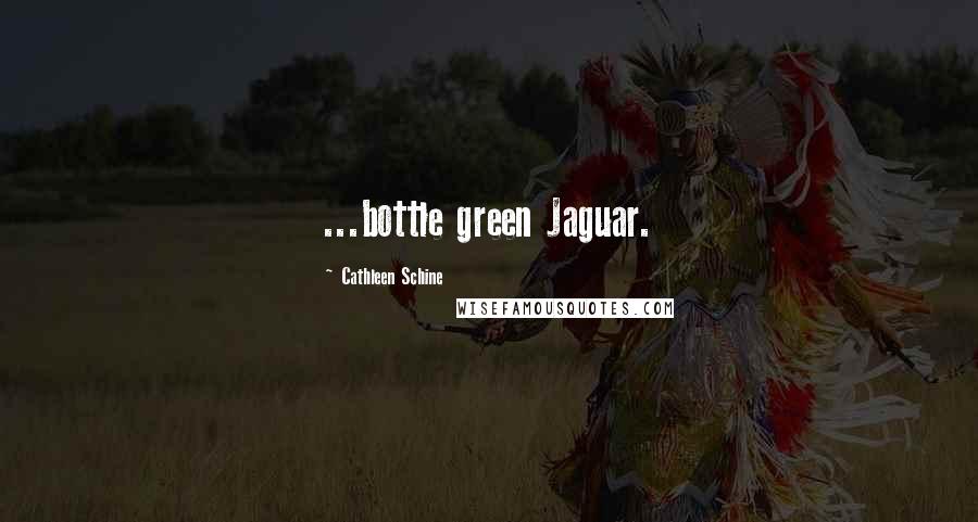 Cathleen Schine Quotes: ...bottle green Jaguar.