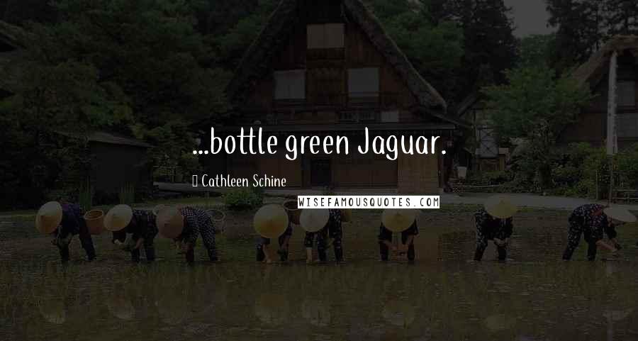 Cathleen Schine Quotes: ...bottle green Jaguar.