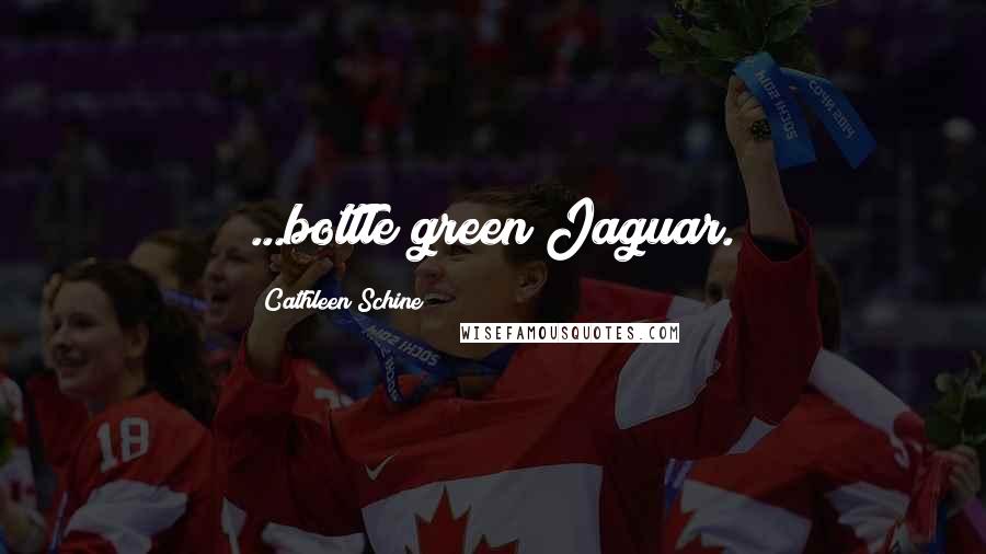 Cathleen Schine Quotes: ...bottle green Jaguar.