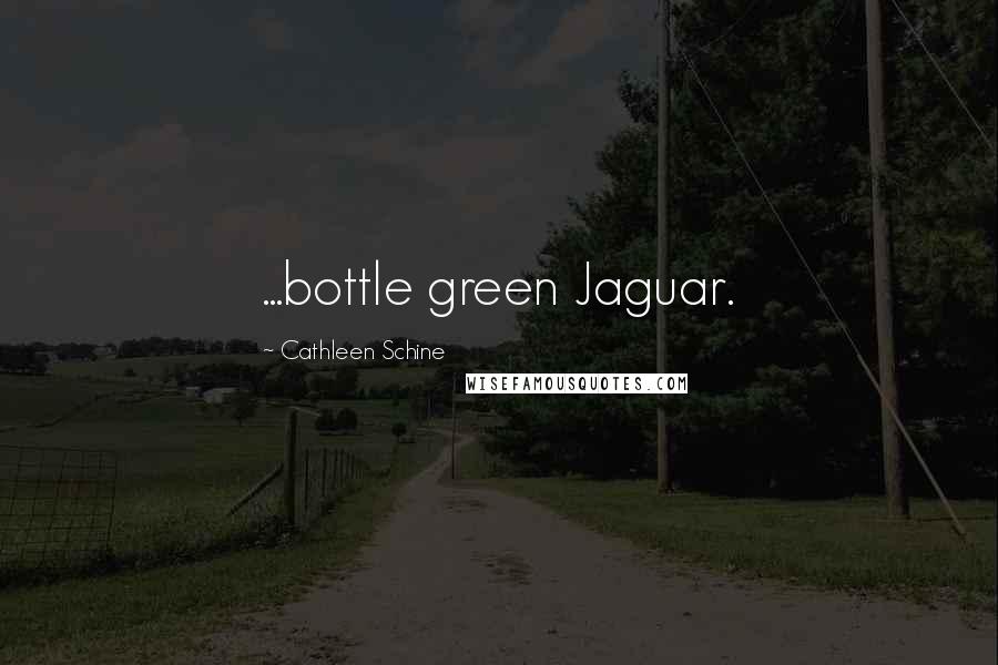 Cathleen Schine Quotes: ...bottle green Jaguar.