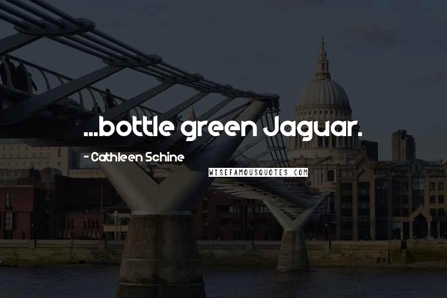 Cathleen Schine Quotes: ...bottle green Jaguar.