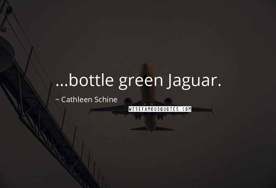 Cathleen Schine Quotes: ...bottle green Jaguar.