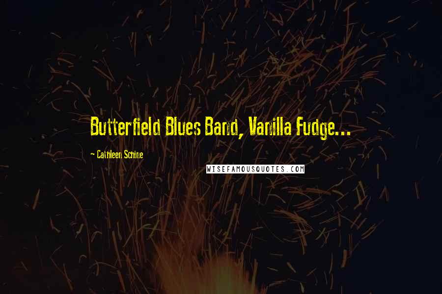 Cathleen Schine Quotes: Butterfield Blues Band, Vanilla Fudge...